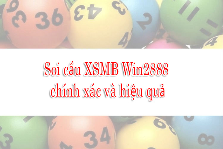 Soi cầu XSMB Win2888 chính xác và hiệu quả